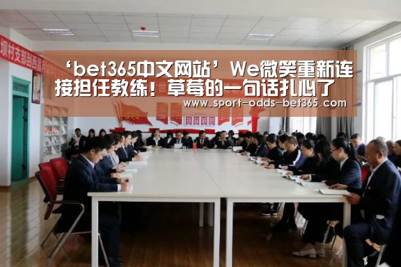‘bet365中文网站’We微笑重新连接担任教练!草莓的一句话扎心了(图1) bet365中文